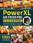 PowerXL Air Fryer Pro Cookbook: 1000 Easy and Quick Air Fryer Recipes for Your PowerXL Air Fryer Pro to Air Fry, Bake, Dehydrate, and Rotisserie