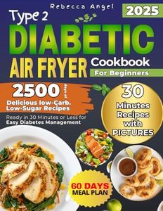 Type 2 Diabetic Air Fryer Cookbook for Beginners: 2500 Days of Delicious Low-Carb. Low-Sugar Recipes Ready in 30 Minutes or Less for Easy Diabetes Management