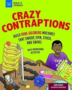 Crazy Contraptions: Build Rube Goldberg Machines That Swoop, Spin, Stack, and Swivel; with Engineering Activities for Kids