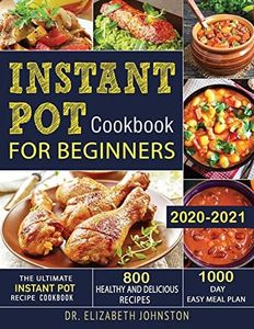 Instant Pot Cookbook for Beginners 2020-2021: The Ultimate Instant Pot Recipe Cookbook with 800 Healthy and Delicious Recipes - 1000 Day Easy Meal Plan (1)