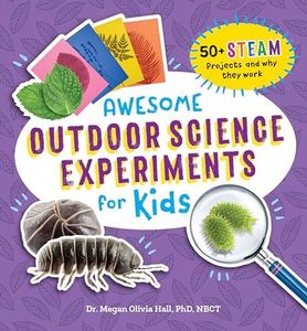 Awesome Outdoor Science Experiments for Kids: 50+ Steam Projects and Why They Work