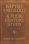 Baptist Theology: A Four-Century Study