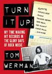 Turn It Up!: My Time Making Hit Records In The Glory Days Of Rock Music (Featuring Motley Crue, Poison, Twisted Sister, Jeff Beck, Ted Nugent, Cheap Trick, And More)