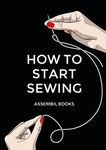 How To Start Sewing: The How and Why of Sewing for Fashion Design: Sewing Techniques with Matching Patterns