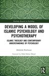 Developing a Model of Islamic Psychology and Psychotherapy: Islamic Theology and Contemporary Understandings of Psychology (Routledge Research in Psychology)