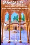 GRANADA CITY TRAVEL GUIDE 2024: Unveiling Granada City: A Coastal Gem's, Historic Wonders, Hidden Treasures and Timeless Charms in 2024 (Treasure Troves of Travel: Unveiling Hidden Gems)