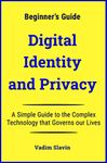 Digital Identity and Privacy: Beginner’s Guide to the Technology that Governs our Lives