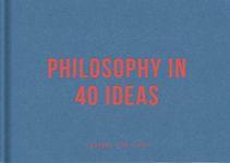 Philosophy in 40 Ideas: lessons for life