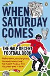 When Saturday Comes: The Half Decent Football Book (When Saturday Comes Magazine)