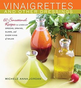 Vinaigrettes & Other Dressings: 60 Sensational recipes