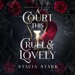 A Court This Cruel and Lovely: Kingdom of Lies, Book 1