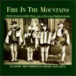 Fire In The Mountains, Polish Mountain Fiddle Music, Vol. 2: The Great Highland Bands, Classic Recordings From 1927-50's