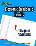 Design Electronic Breadboard Circuits: Electric Circuits Project Template for Beginners, STEM in Schools, Adult Hobbyists and Inventors