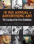 The 1921 Annual of Advertising Art: the Catalog of the First Exhibition Held by the Art Directors Club: The Catalog of the First Exhibition Held by the Art Directors Club