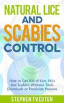 Natural Lice and Scabies Control: How to Get Rid of Lice, Nits and Scabies Without Toxic Chemicals or Pesticide Poisons