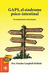 GAPS, el síndrome psico-intestinal: Un tratamiento natural para el autismo, la dispraxia, el trastorno por déficit de atención con o sin hiperactividad, la dislexia, la depresión y la esquizofrenia.