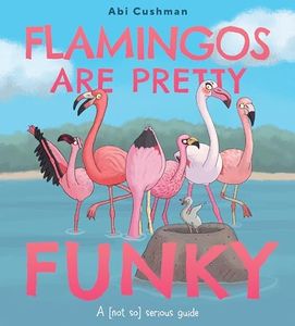 Flamingos Are Pretty Funky: A (Not So) Serious Guide – A Funny and Educational Picture Book about Birds and Habitats for kids (Ages 4-8)