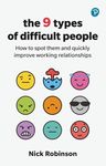 Robinson: 9 Types Difficult People: How to Spot Them and Quickly Improve Working Relationships