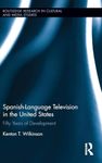 Spanish-Language Television in the United States: Fifty Years of Development (Routledge Research in Cultural and Media Studies)