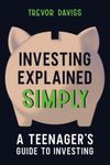 Investing Explained Simply: A Teenager's Guide to Investing