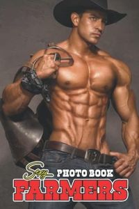 Sexy Farmers Photo Book: Hottest Dudes Colorful Pictures For Adults Men Boys To Relieve Stress And Get Creative