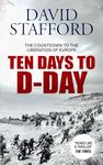 TEN DAYS TO D-DAY the countdown to the liberation of Europe (David Stafford World War II History)