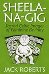 Sheela-na-gig: Sacred Celtic Images of Feminine Divinity