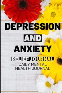 Depression and Anxiety Relief Journal : Daily Mental Health Journal: Anti Anxiety Journal with Mood and Habit Trackers