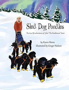 Sled Dog Poodles: The True Life Adventures of John "the Poodleman" Suter (The Poodle Trilogy)