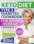 Keto Diet + Type 2 Diabetes Cookbook For Women Over 60: 2 BOOKS IN 1: A Complete Guide for Women to Learn How to Manage Diabetes With a Ketogenic Diet