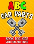 Abc Car Parts Book for Kids: Auto Parts Alphabet for Future Mechanics and Drivers / Letter Learning for Toddlers / Contains Fun Facts About Automotive and Vehicles