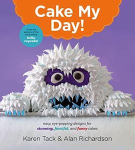 Cake My Day!: Easy, Eye-Popping Designs for Stunning, Fanciful, and Funny Cakes – Transform Baking with Simple Techniques for Every Occasion
