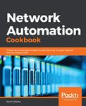 Network Automation Cookbook: Proven and actionable recipes to automate and manage network devices using Ansible