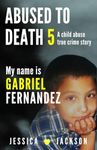 MY NAME IS GABRIEL FERNANDEZ: A Child Abuse True Crime Story