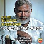 The Ernest Hemingway Collection: In Our Time; The Sun Also Rises; The Torrents of Spring