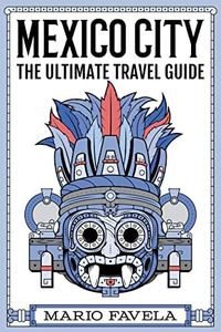 Mexico City: The Ultimate Travel Guide