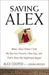 Saving Alex: When I Was Fifteen I Told My Mormon Parents I Was Gay, and That's When My Nightmare Began