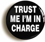 TRUST ME I'M IN CHARGE FUNNY BUTTON BADGE (2inch / 50mm diameter)