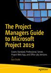 The Project Managers Guide to Microsoft Project 2019: Covers Standard, Professional, Server, Project Web App, and Office 365 Versions