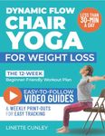 Dynamic Flow Chair Yoga for Weight Loss: The 12-Week Beginner Friendly Workout Plan Packed With 100+ Exercises to Help You Lose Belly Fat and Tone Muscle in Less Than 30 Minutes a Day (Workout Books)