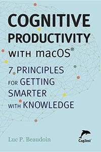 Cognitive Productivity with macOS®: 7 Principles for Getting Smarter with Knowledge