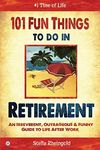 101 Fun Things to do in Retirement: An Irreverent, Outrageous & Funny Guide to Life After Work