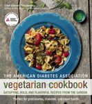 The American Diabetes Association Vegetarian Cookbook: Satisfying, Bold, and Flavorful Recipes from the Garden