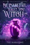 Be Careful What You Witch For: A Paranormal Women's Fiction Novel (Wishing For a Magical Midlife Book 1)