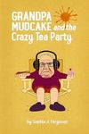 Grandpa Mudcake and the Crazy Tea P