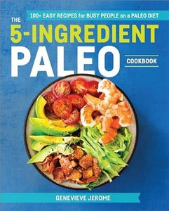 The 5-Ingredient Paleo Cookbook: 100+ Easy Recipes for Busy People on a Paleo Diet