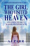 The Girl Who Visited Heaven: And Other Children’s Near-Death Experiences (Journalistic Research on Real Cases)