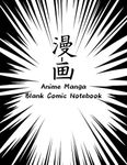 Anime Manga Blank Comic Notebook: Draw & Create Your Own Manga Comics with This Comic Sketch Book for Kids & - Variety of Templates for Drawing & Sketching - Unique Manga Gifts for Boys & Girls