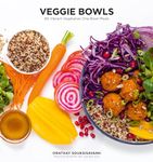 Veggie Bowls: 80 Vibrant Vegetarian One-Bowl Meals