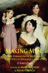 Making Men: The Formation of Elite Male Identities in England, c.1660-1900: A Sourcebook